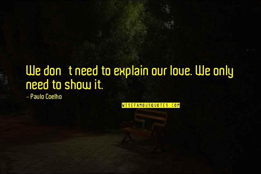 We Don't Need Love Quotes By Paulo Coelho: We don't need to explain our love. We We Don't Need Love Quotes By Paulo Coelho: We don't need to explain our love. We