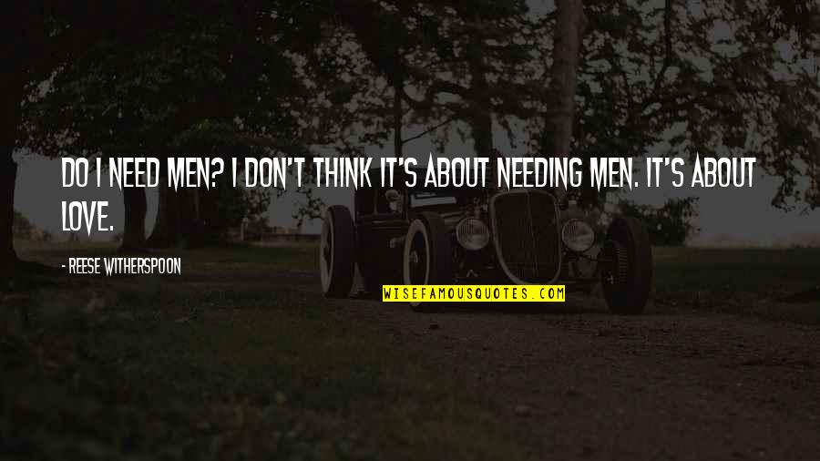 We Don't Need Love Quotes By Reese Witherspoon: Do I need men? I don't think it's We Don't Need Love Quotes By Reese Witherspoon: Do I need men? I don't think it's