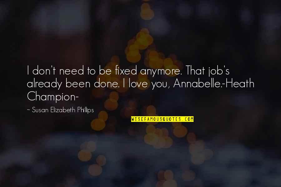 We Don't Need Love Quotes By Susan Elizabeth Phillips: I don't need to be fixed anymore. That We Don't Need Love Quotes By Susan Elizabeth Phillips: I don't need to be fixed anymore. That