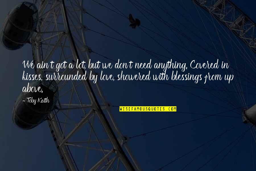 We Don't Need Love Quotes By Toby Keith: We ain't got a lot, but we don't We Don't Need Love Quotes By Toby Keith: We ain't got a lot, but we don't