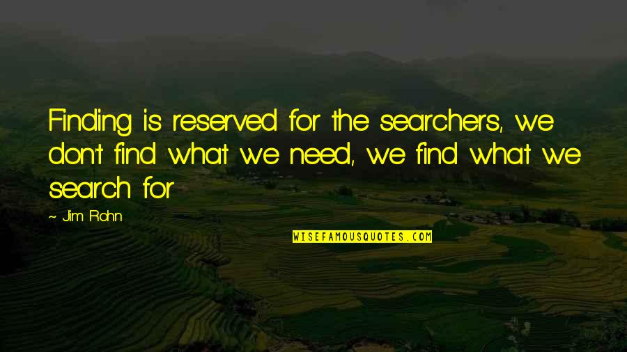 We Don't Need Quotes By Jim Rohn: Finding is reserved for the searchers, we don't
