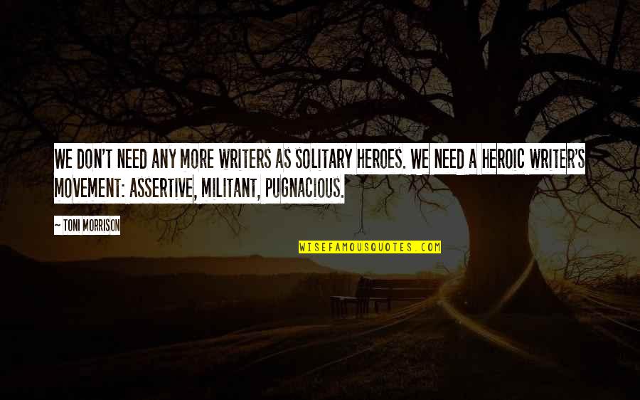 We Don't Need Quotes By Toni Morrison: We don't need any more writers as solitary