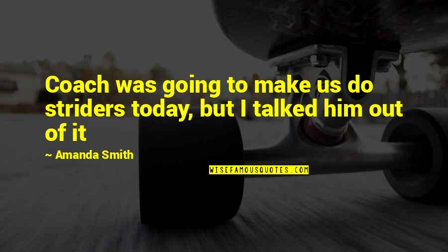 We Don't Need To Talk Quotes By Amanda Smith: Coach was going to make us do striders