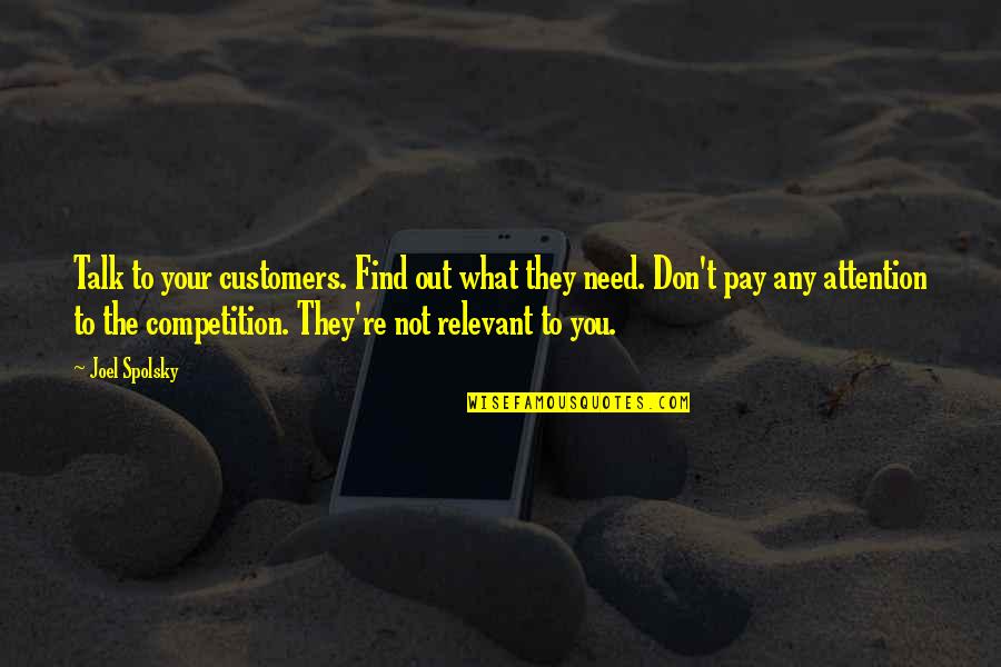 We Don't Need To Talk Quotes By Joel Spolsky: Talk to your customers. Find out what they