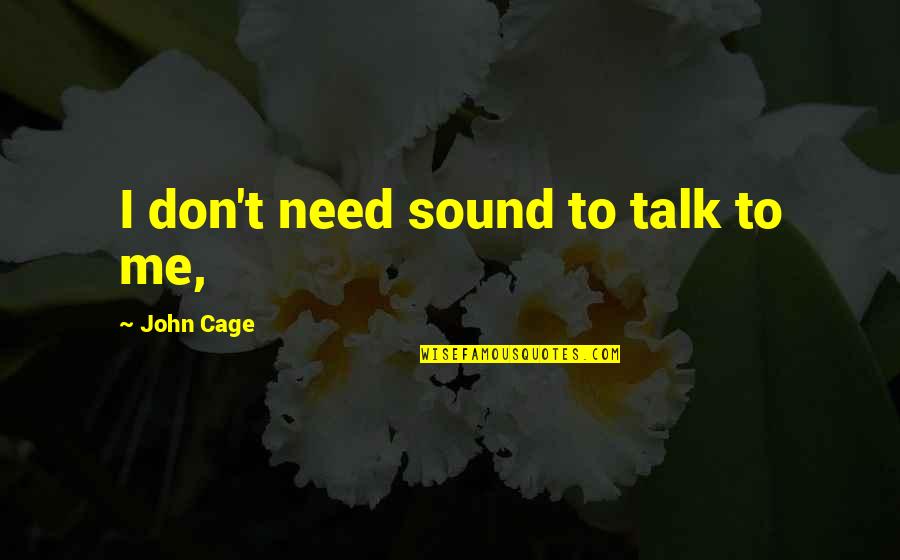 We Don't Need To Talk Quotes By John Cage: I don't need sound to talk to me,