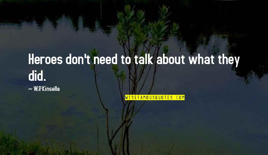 We Don't Need To Talk Quotes By W.P. Kinsella: Heroes don't need to talk about what they
