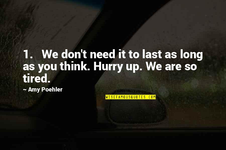 We Don't Need You Quotes By Amy Poehler: 1. We don't need it to last as