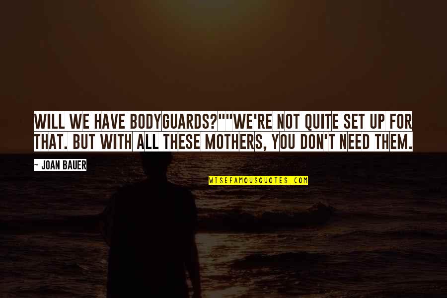We Don't Need You Quotes By Joan Bauer: Will we have bodyguards?""We're not quite set up