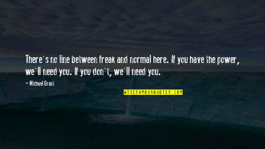 We Don't Need You Quotes By Michael Grant: There's no line between freak and normal here.