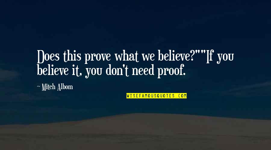 We Don't Need You Quotes By Mitch Albom: Does this prove what we believe?""If you believe