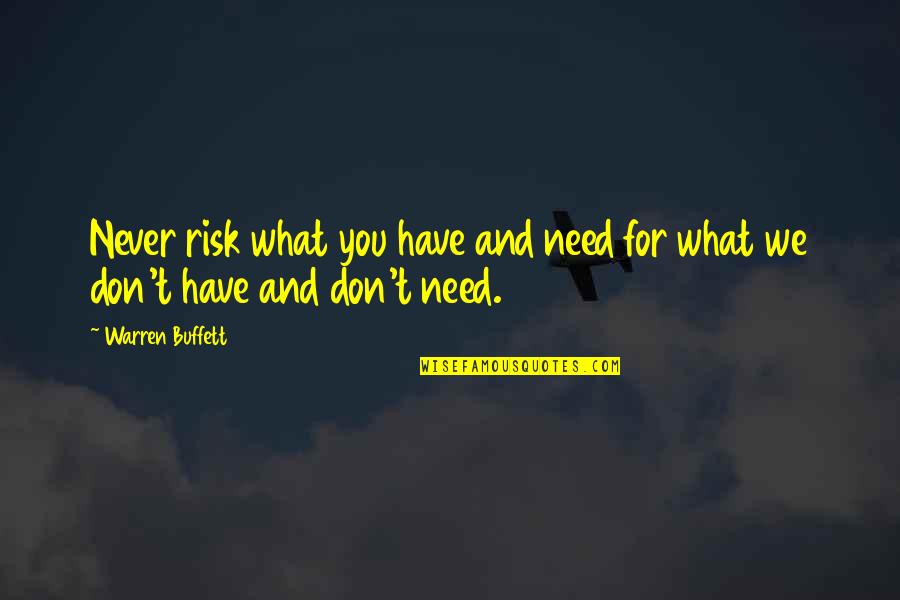 We Don't Need You Quotes By Warren Buffett: Never risk what you have and need for