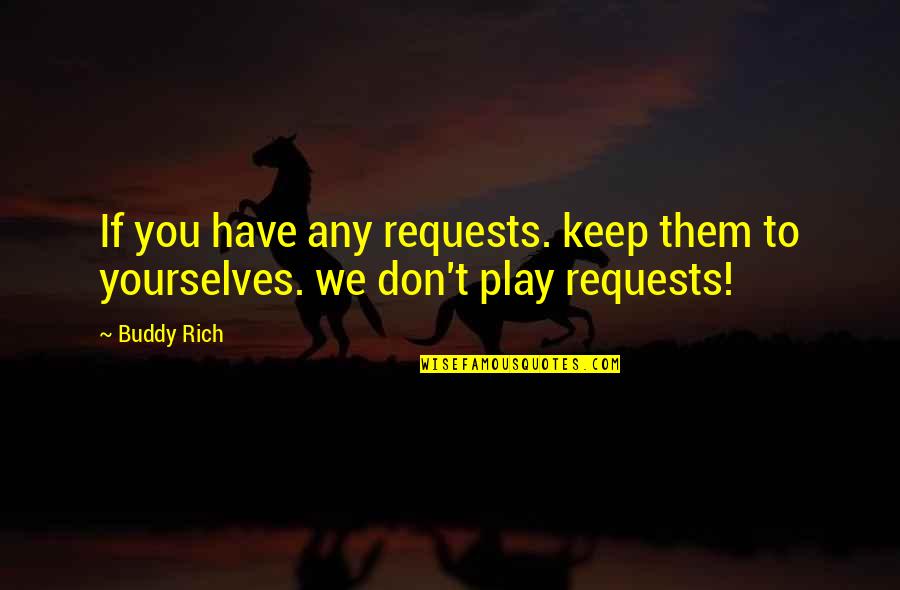 We Don't Play Quotes By Buddy Rich: If you have any requests. keep them to