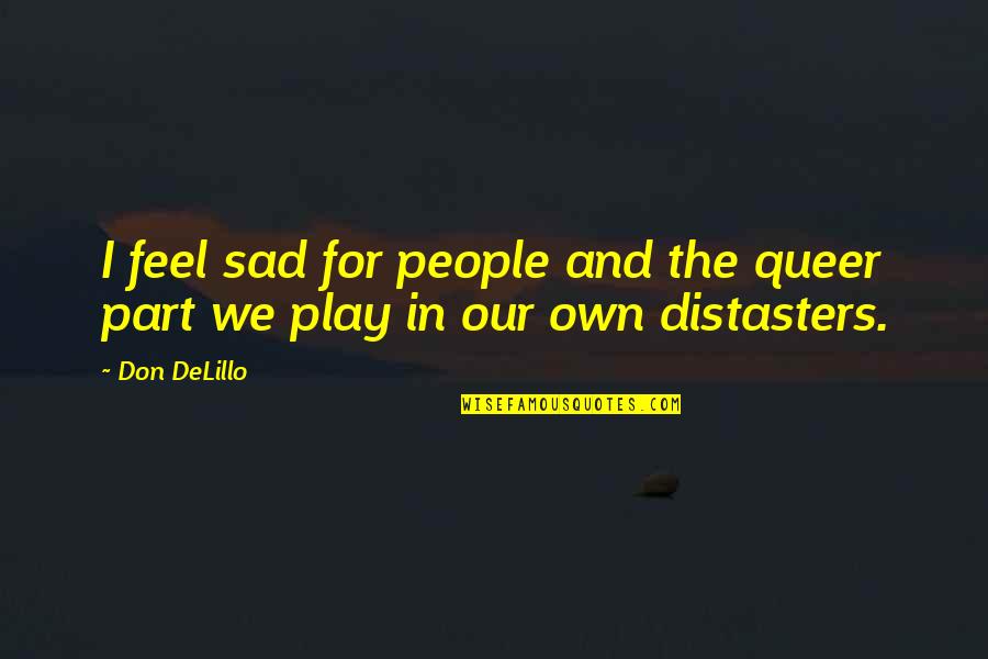 We Don't Play Quotes By Don DeLillo: I feel sad for people and the queer