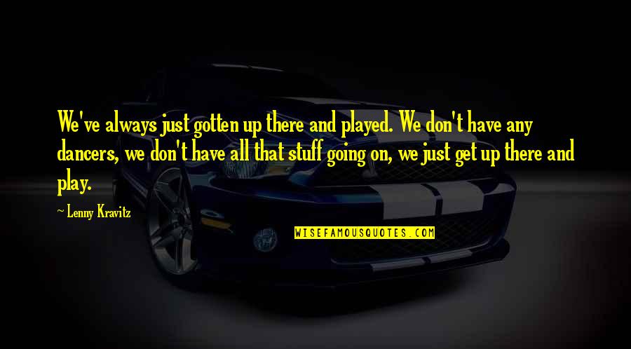 We Don't Play Quotes By Lenny Kravitz: We've always just gotten up there and played.