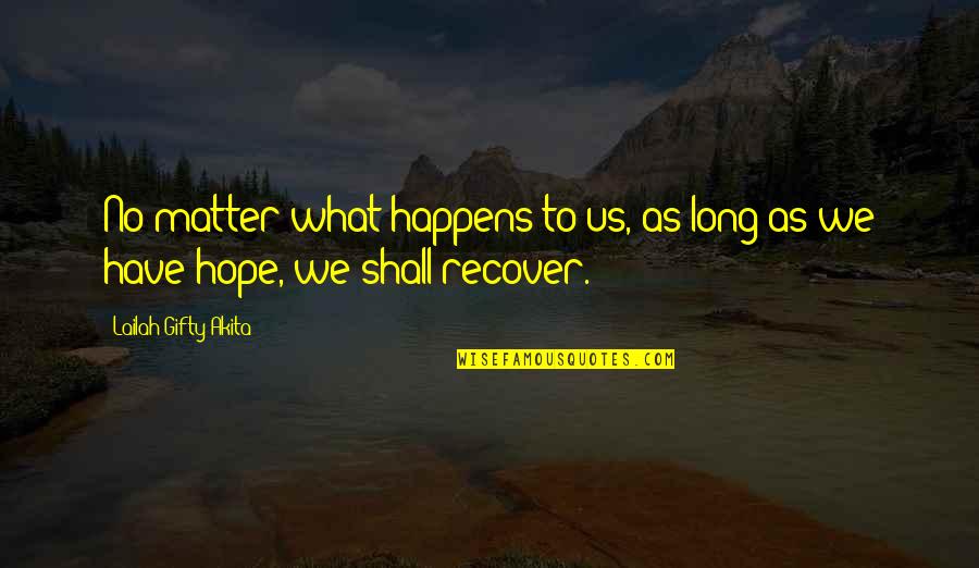 We Dont Quotes By Lailah Gifty Akita: No matter what happens to us, as long