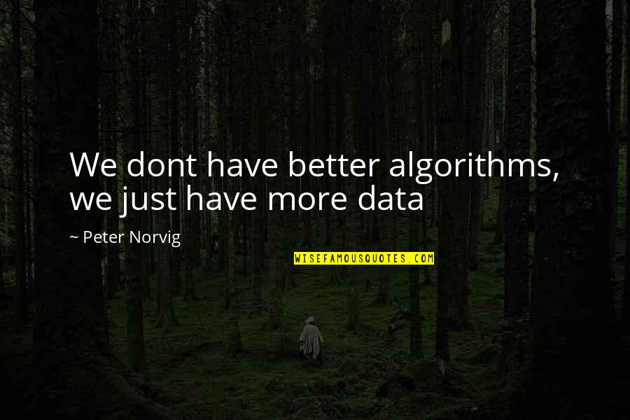 We Dont Quotes By Peter Norvig: We dont have better algorithms, we just have