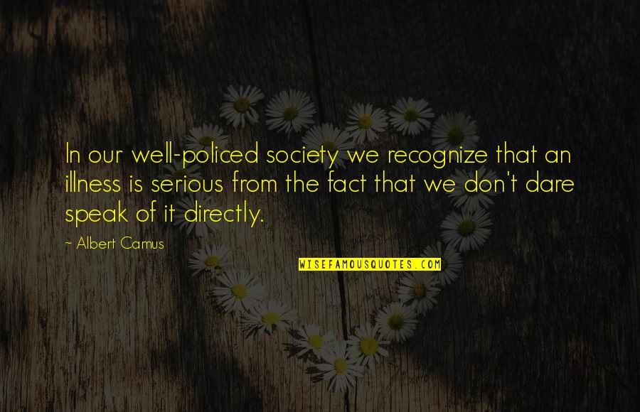 We Don't Speak Quotes By Albert Camus: In our well-policed society we recognize that an