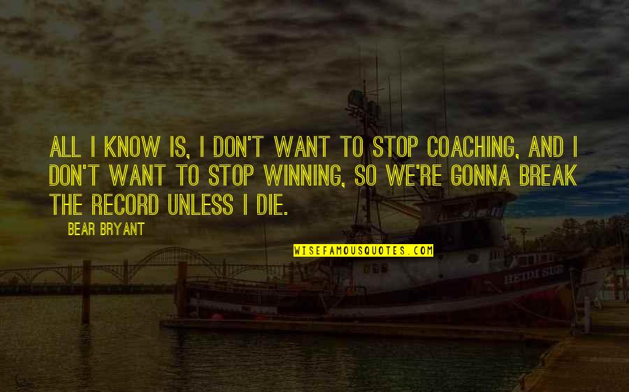 We Don't Stop Quotes By Bear Bryant: All I know is, I don't want to