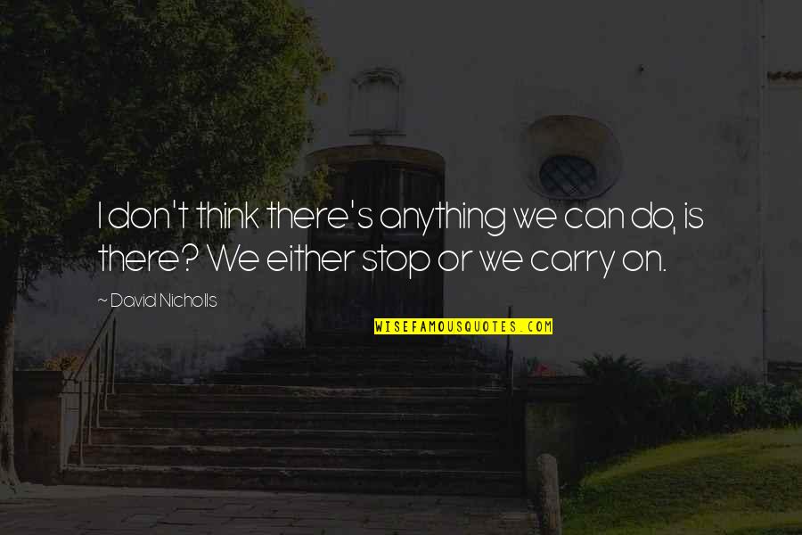 We Don't Stop Quotes By David Nicholls: I don't think there's anything we can do,
