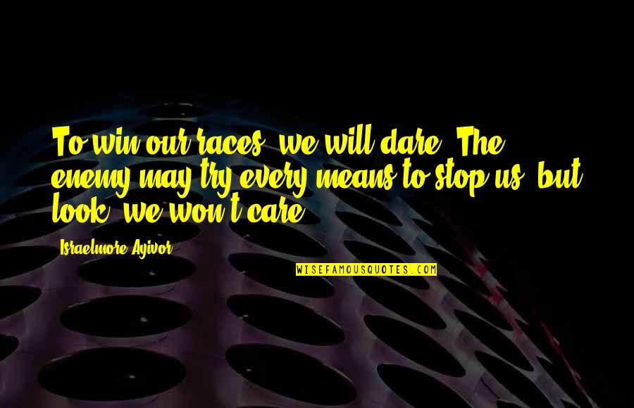 We Don't Stop Quotes By Israelmore Ayivor: To win our races, we will dare! The