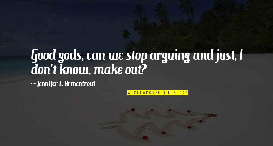 We Don't Stop Quotes By Jennifer L. Armentrout: Good gods, can we stop arguing and just,