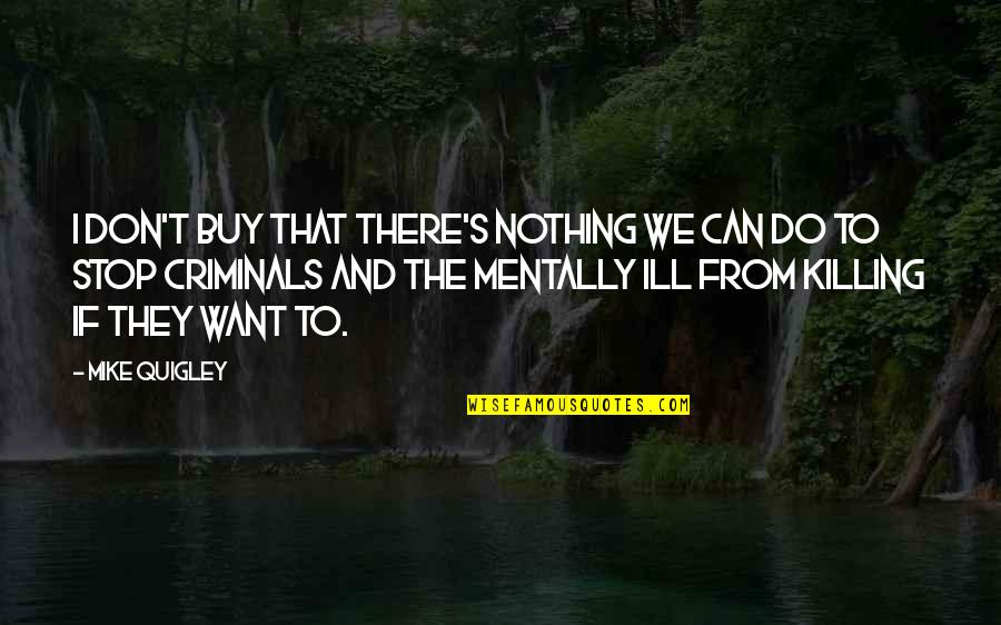 We Don't Stop Quotes By Mike Quigley: I don't buy that there's nothing we can