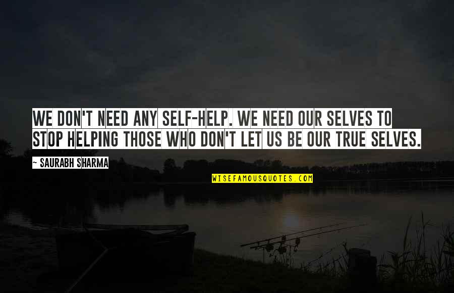 We Don't Stop Quotes By Saurabh Sharma: We don't need any self-help. We need our