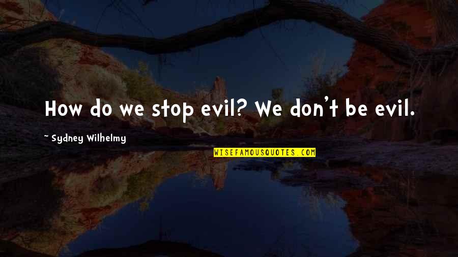 We Don't Stop Quotes By Sydney Wilhelmy: How do we stop evil? We don't be