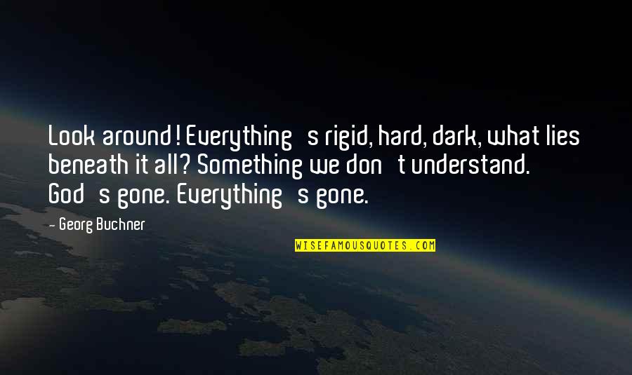 We Don't Understand Quotes By Georg Buchner: Look around! Everything's rigid, hard, dark, what lies