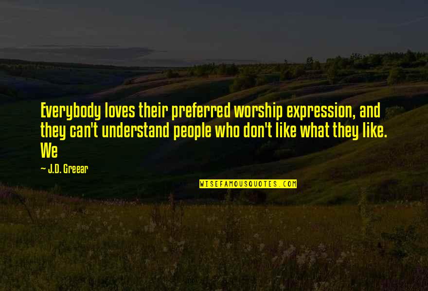 We Don't Understand Quotes By J.D. Greear: Everybody loves their preferred worship expression, and they