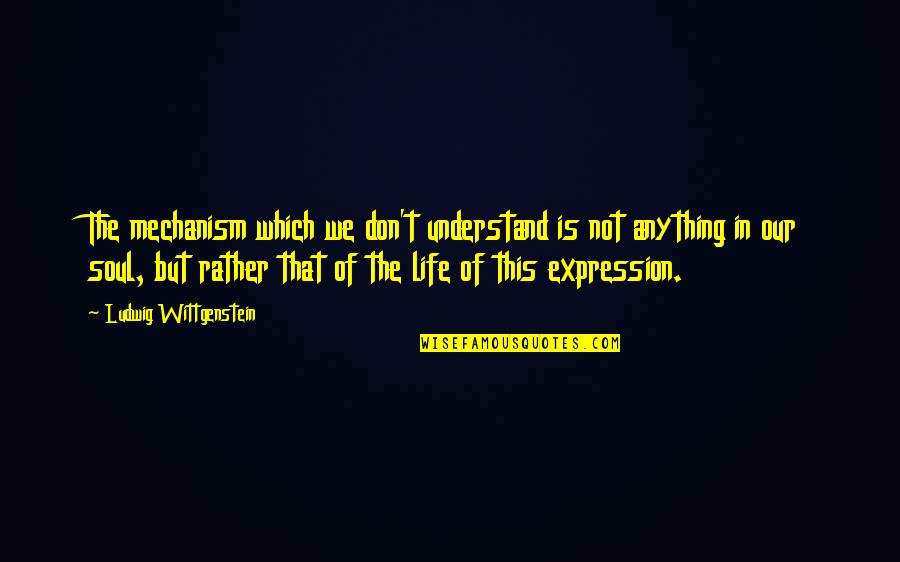 We Don't Understand Quotes By Ludwig Wittgenstein: The mechanism which we don't understand is not