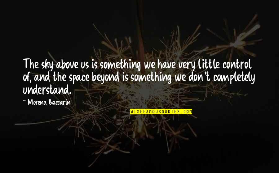 We Don't Understand Quotes By Morena Baccarin: The sky above us is something we have