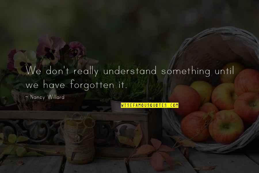 We Don't Understand Quotes By Nancy Willard: We don't really understand something until we have