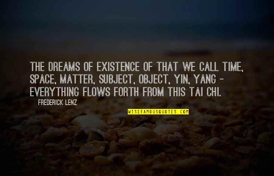 We Dream Of Space Quotes By Frederick Lenz: The dreams of existence of that we call We Dream Of Space Quotes By Frederick Lenz: The dreams of existence of that we call