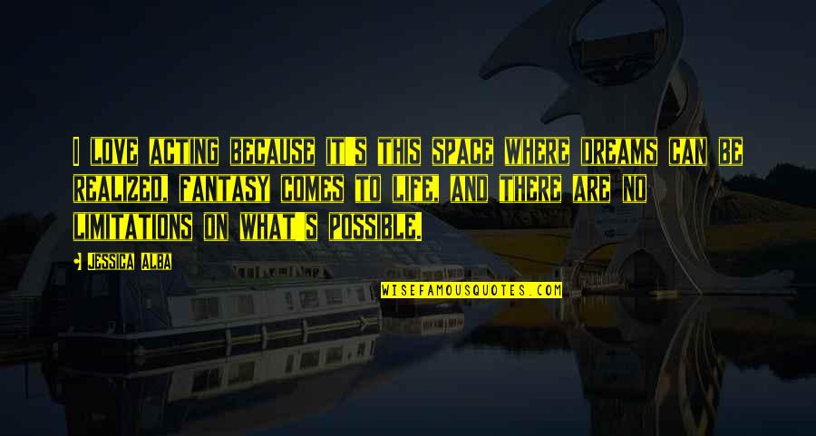 We Dream Of Space Quotes By Jessica Alba: I love acting because it's this space where We Dream Of Space Quotes By Jessica Alba: I love acting because it's this space where