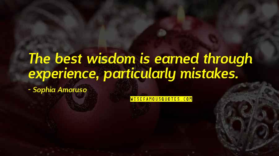 We Earned It Quotes By Sophia Amoruso: The best wisdom is earned through experience, particularly