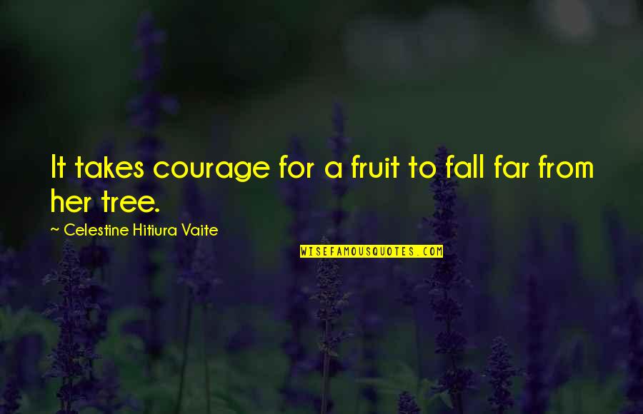 We Eat With Our Eyes Quote Quotes By Celestine Hitiura Vaite: It takes courage for a fruit to fall We Eat With Our Eyes Quote Quotes By Celestine Hitiura Vaite: It takes courage for a fruit to fall