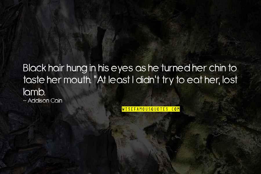 We Eat With Our Eyes Quotes By Addison Cain: Black hair hung in his eyes as he We Eat With Our Eyes Quotes By Addison Cain: Black hair hung in his eyes as he