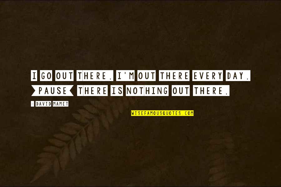 We Eat With Our Eyes Quotes By David Mamet: I go out there. I'm out there every