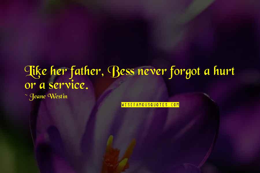 We Eat With Our Eyes Quotes By Jeane Westin: Like her father, Bess never forgot a hurt We Eat With Our Eyes Quotes By Jeane Westin: Like her father, Bess never forgot a hurt