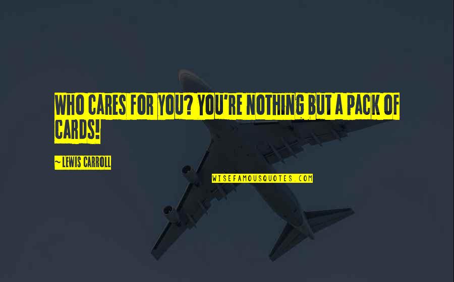 We Eat With Our Eyes Quotes By Lewis Carroll: Who cares for you? You're nothing but a We Eat With Our Eyes Quotes By Lewis Carroll: Who cares for you? You're nothing but a