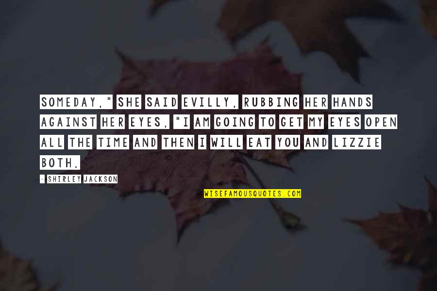 We Eat With Our Eyes Quotes By Shirley Jackson: Someday," she said evilly, rubbing her hands against We Eat With Our Eyes Quotes By Shirley Jackson: Someday," she said evilly, rubbing her hands against