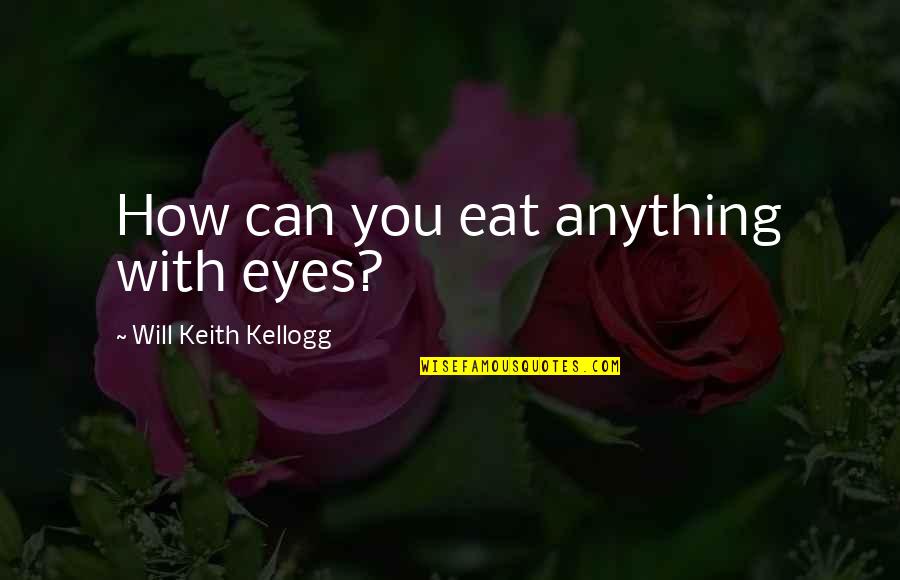 We Eat With Our Eyes Quotes By Will Keith Kellogg: How can you eat anything with eyes? We Eat With Our Eyes Quotes By Will Keith Kellogg: How can you eat anything with eyes?