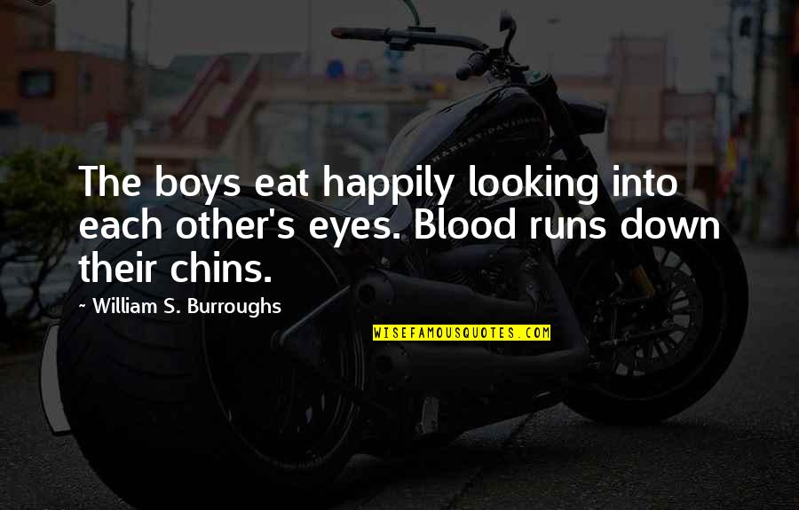 We Eat With Our Eyes Quotes By William S. Burroughs: The boys eat happily looking into each other's We Eat With Our Eyes Quotes By William S. Burroughs: The boys eat happily looking into each other's