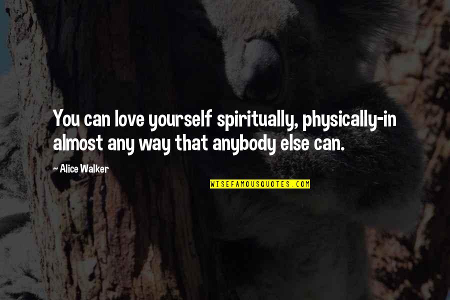 We Enjoyed Your Company Quotes By Alice Walker: You can love yourself spiritually, physically-in almost any We Enjoyed Your Company Quotes By Alice Walker: You can love yourself spiritually, physically-in almost any