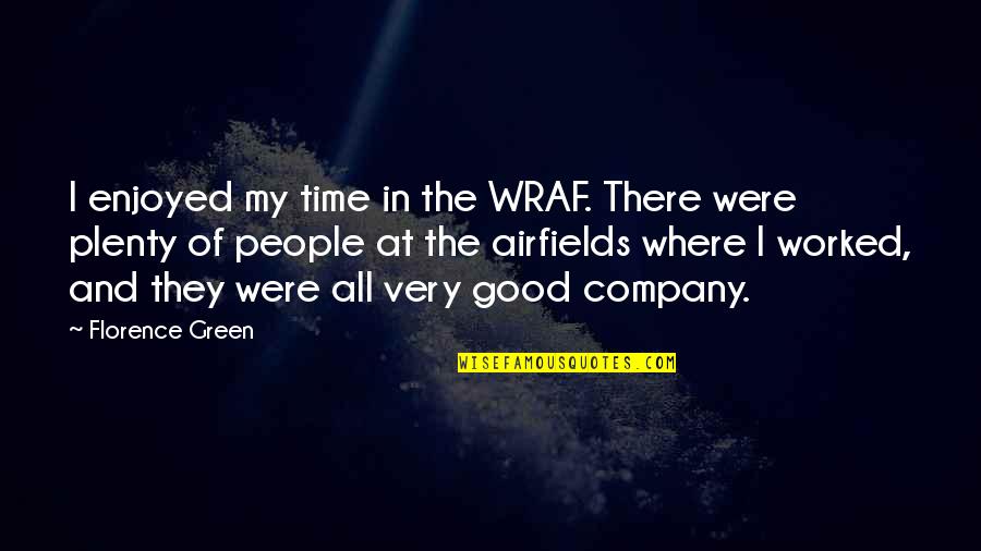 We Enjoyed Your Company Quotes By Florence Green: I enjoyed my time in the WRAF. There We Enjoyed Your Company Quotes By Florence Green: I enjoyed my time in the WRAF. There