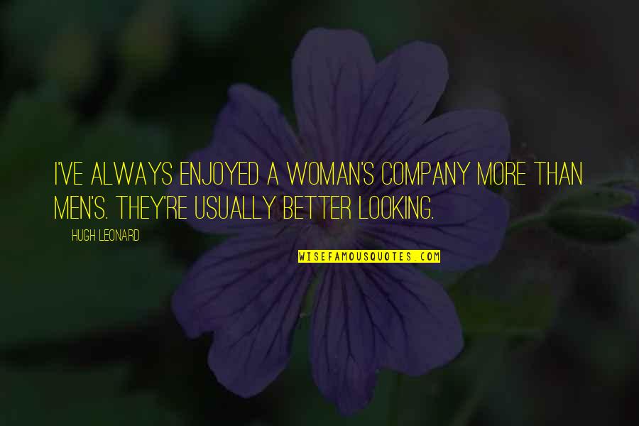 We Enjoyed Your Company Quotes By Hugh Leonard: I've always enjoyed a woman's company more than