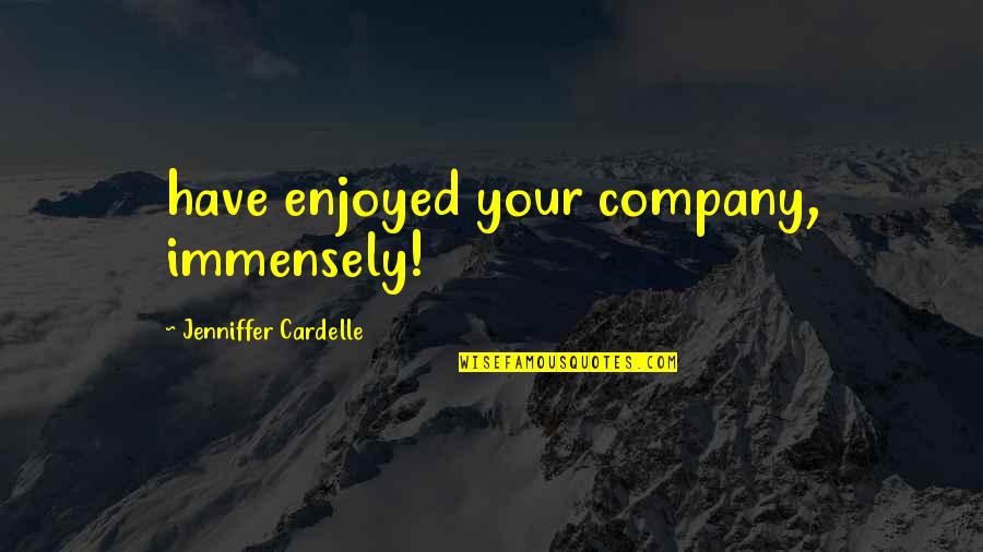 We Enjoyed Your Company Quotes By Jenniffer Cardelle: have enjoyed your company, immensely!