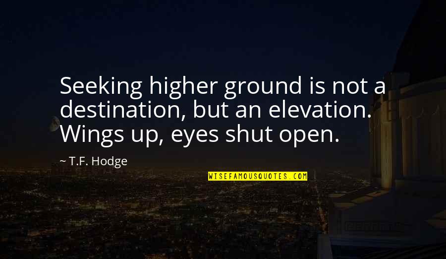 We Enjoyed Your Company Quotes By T.F. Hodge: Seeking higher ground is not a destination, but