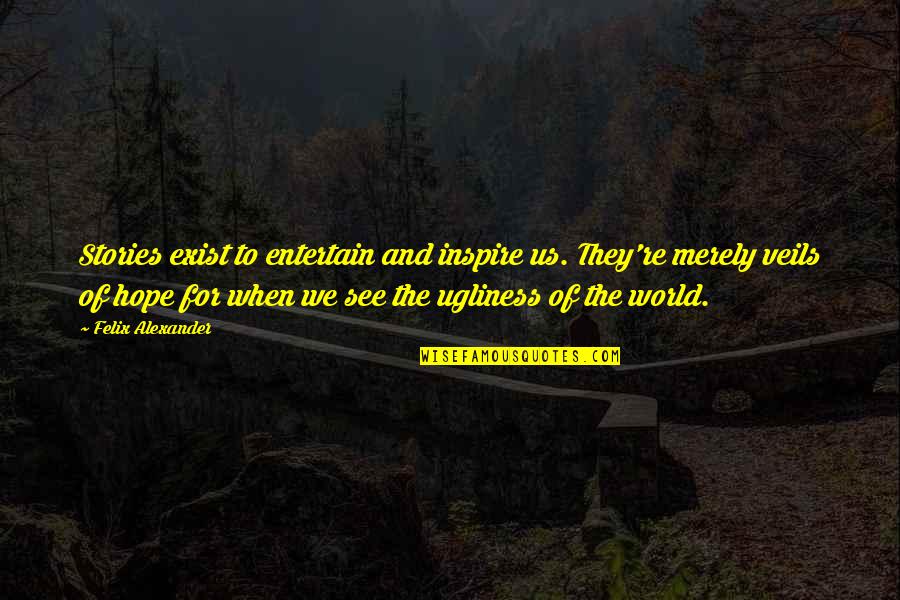 We Entertain Quotes By Felix Alexander: Stories exist to entertain and inspire us. They're We Entertain Quotes By Felix Alexander: Stories exist to entertain and inspire us. They're